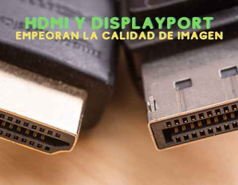 Los conectores HDMI y DisplayPort empeoran la calidad de imagen